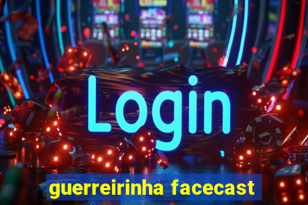 guerreirinha facecast